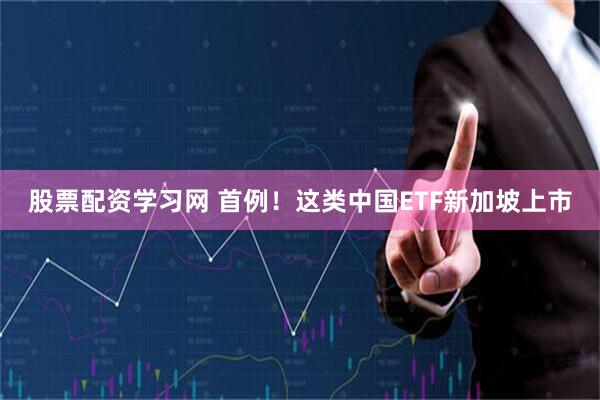 股票配资学习网 首例！这类中国ETF新加坡上市